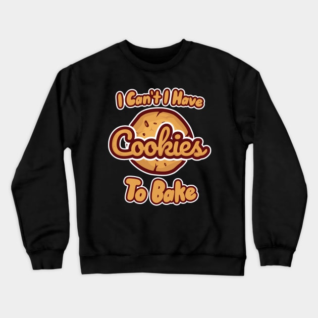 I Can't I Have Cookies To Bake Crewneck Sweatshirt by maxcode